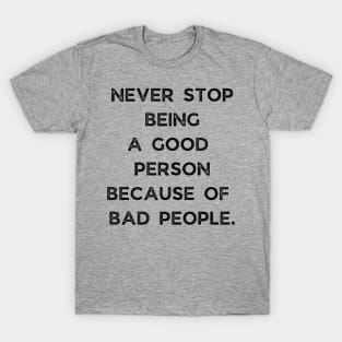 Never Stop Being A good Person Because Of Bad People T-Shirt